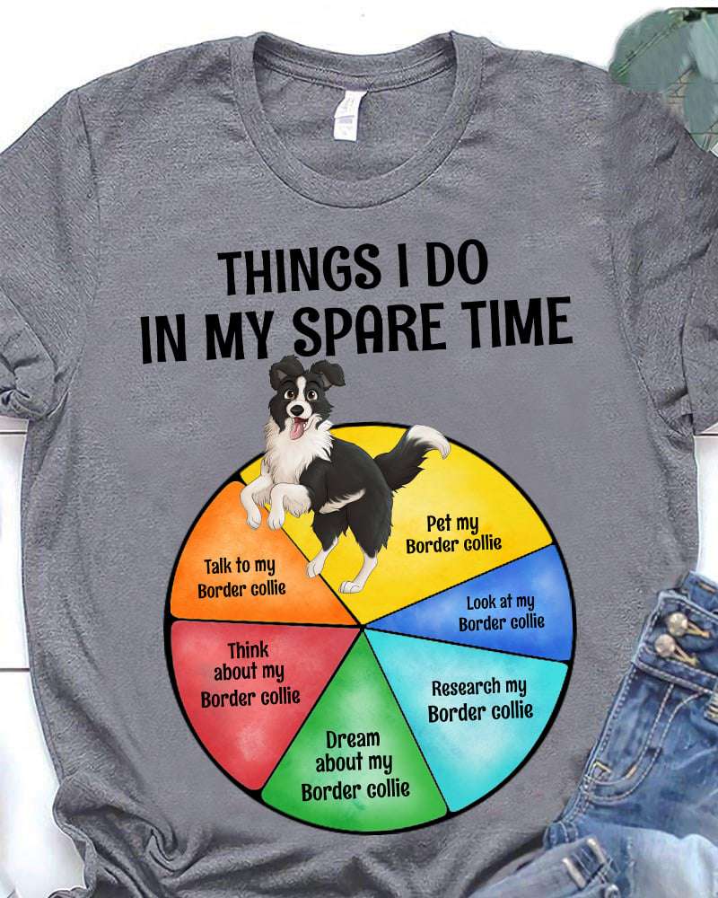 Border Collie - Things i do in my spare time pet my border collie look at my border collie talk to my border collie