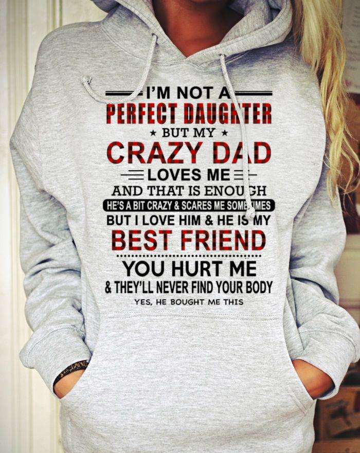 I'm not a perfect daughter but my crazy dad loves me he is my best friend you hurt me