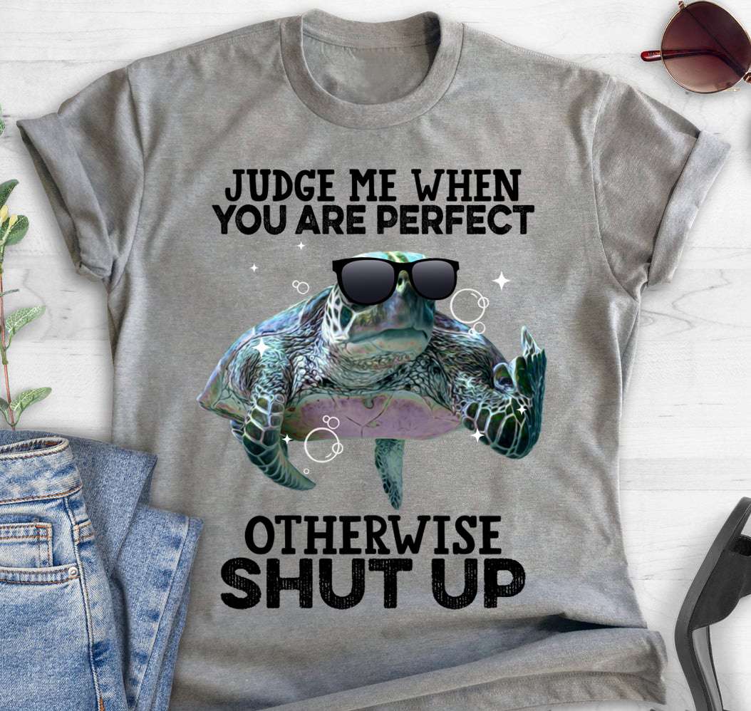 Turtle With Glasses - Judge me when you are perfect otherwise shut up