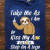 Bad Sloth - Take me as i am or kiss my ass eat and step on a lego