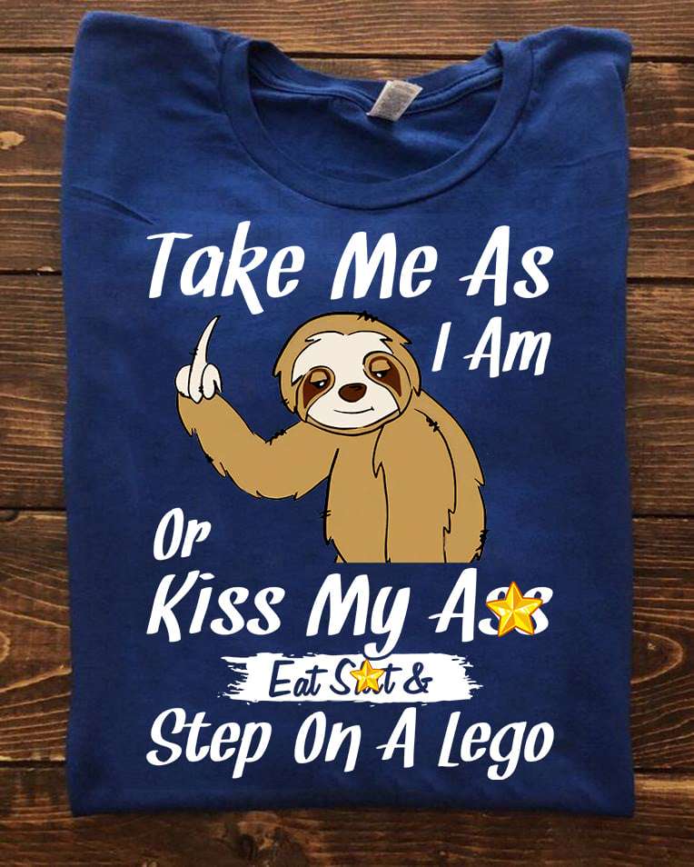 Bad Sloth - Take me as i am or kiss my ass eat and step on a lego