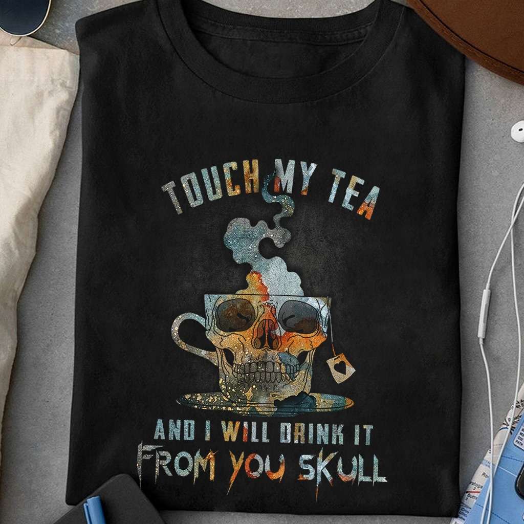 Skull Tea Cup - Touch my tea and i will drink it from you skull