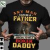 Boxer Dog - Any man can be a father but it takes someone special to be a boxer daddy