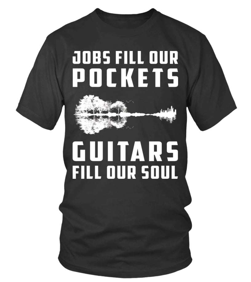 Jobs fill our pockets guitars fill our soul