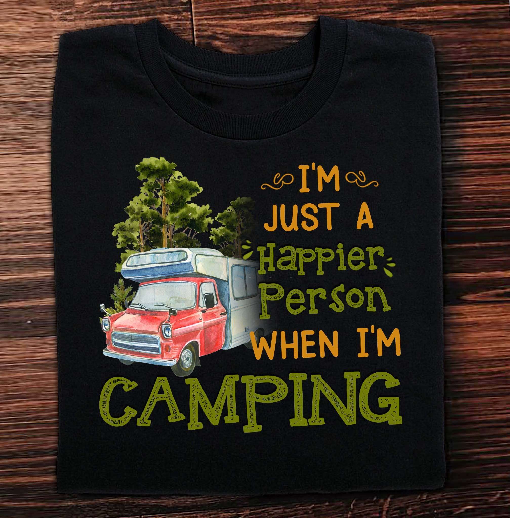 Love Camping - I'm just a happier person when i'm camping