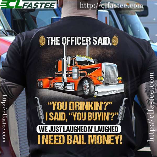 Truck Officer - The officer said you drinkin i said you buyin we just laughed i need ball money