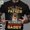 German Shepherd Dog - Any man can be a father but it takes someone special to be a german shepherd daddy