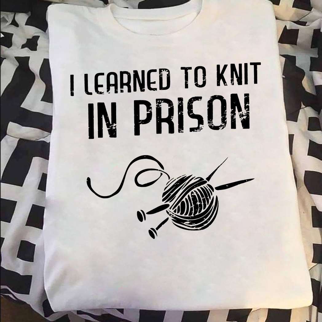 Love Knitting - I learned to knit in prison