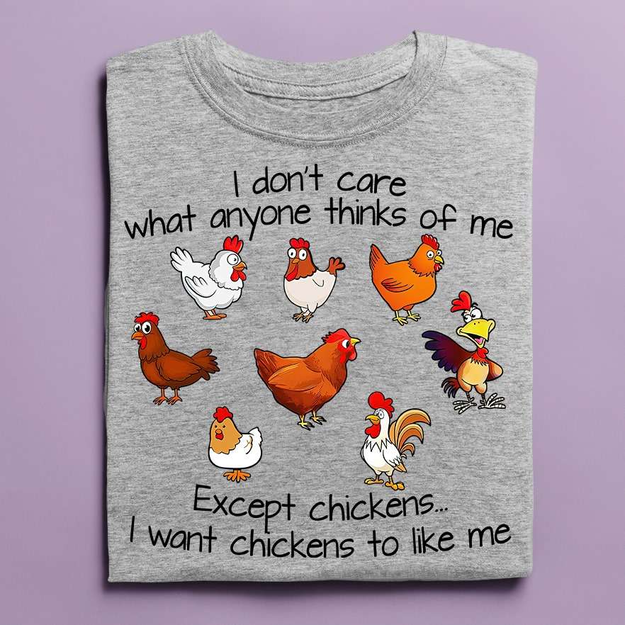 Love Chicken - I don't cae what anyone thinks of me except chickens i want chickens to like me