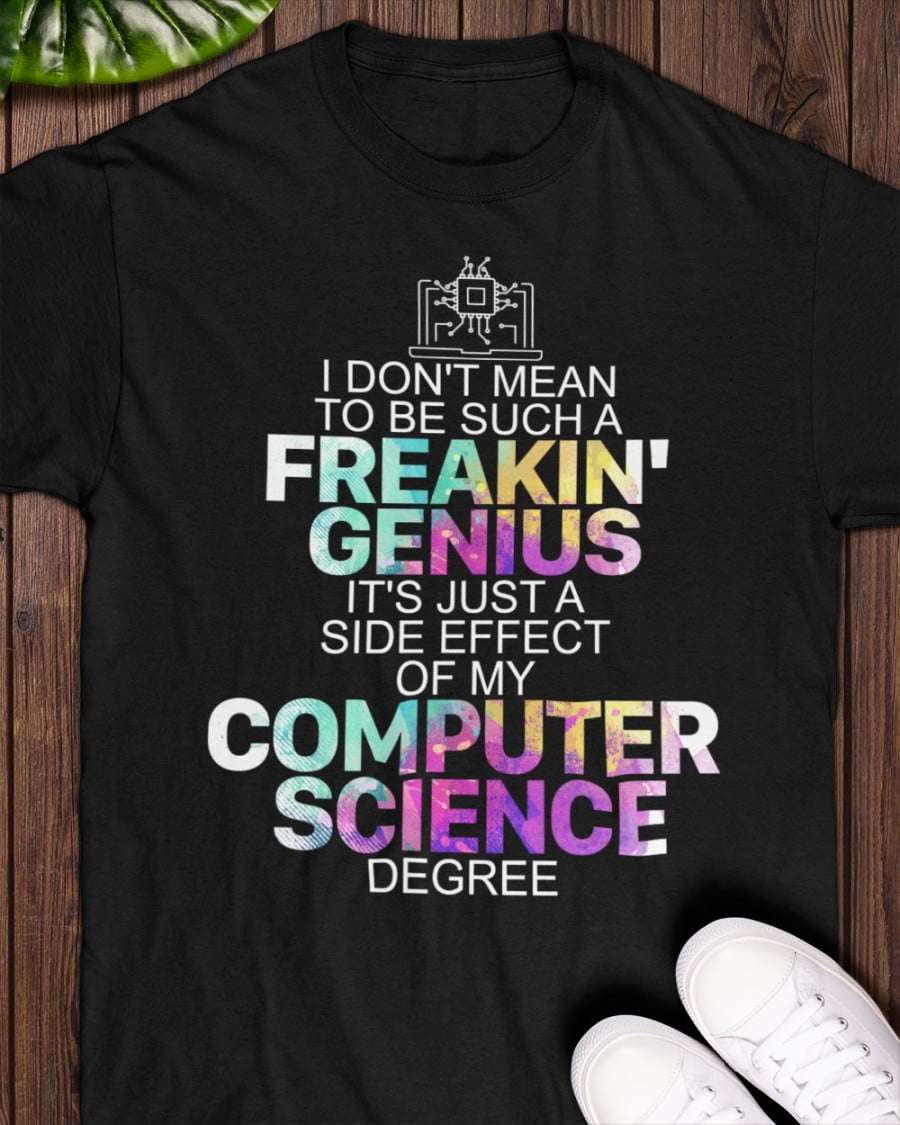 I don't mean to be such a freakin' genius it's just a side effect of my computer science degree