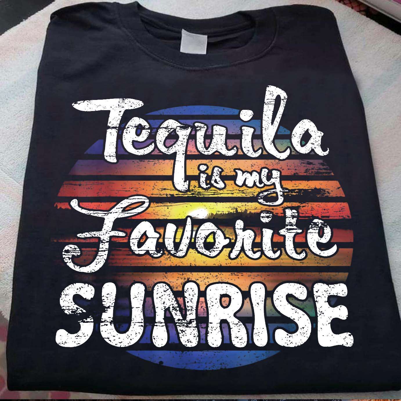 Tequila is my favourite sunrise