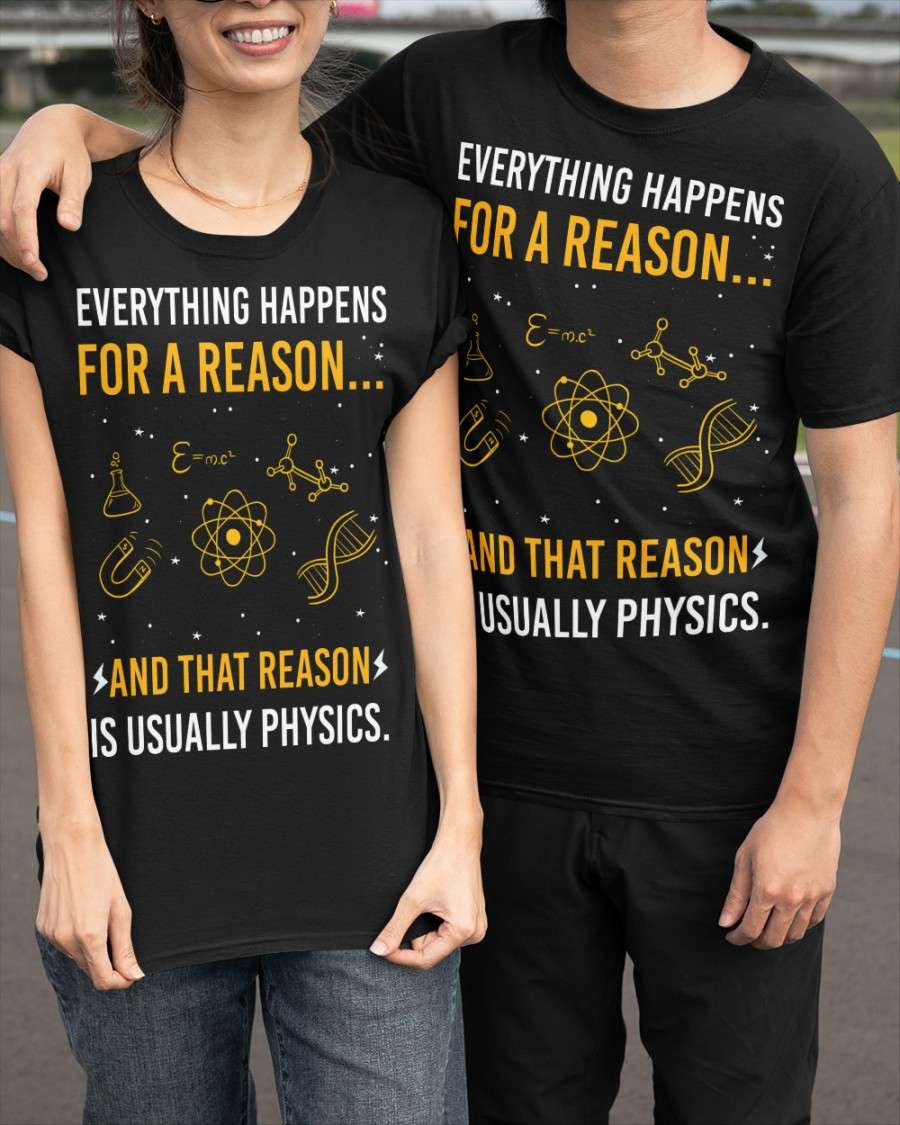 Everything happens for a person and that reason is usually physics