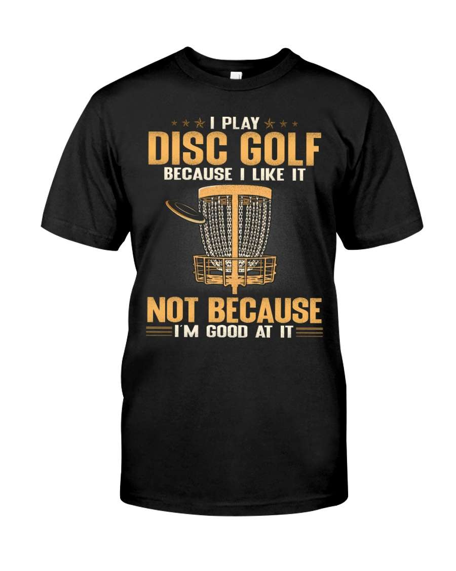 Disc Golf - I play disc golf because i like it not because i'm good at it