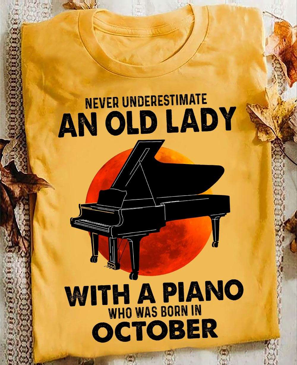October Birthday Piano Woman - Never underestimate an old lady with a piano who was born in october