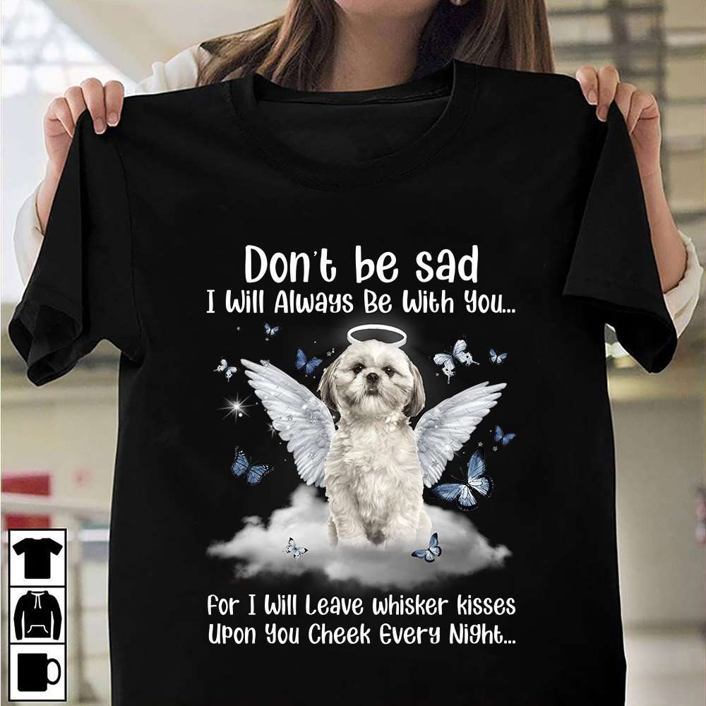 Angel Shih Tzu - Don't be sad i will always be with you for i will leave wisker kisses upon you cheek every night