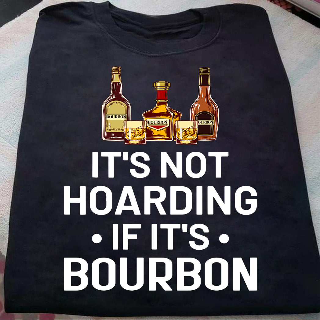 Bourbon Lover - It's not hoarding if it's bourbon