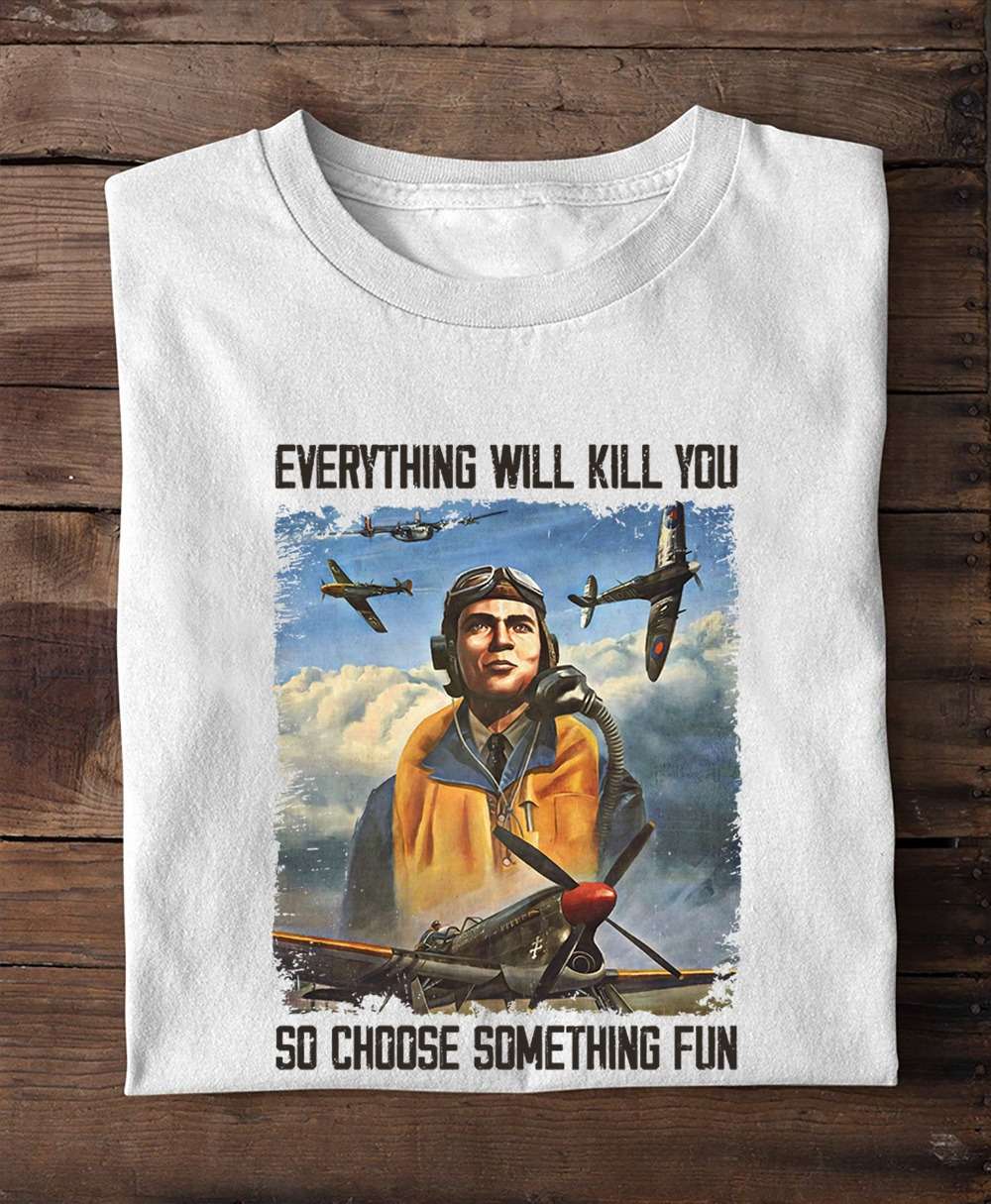 Airplane Pilot - Everything will kill you so choose something fun
