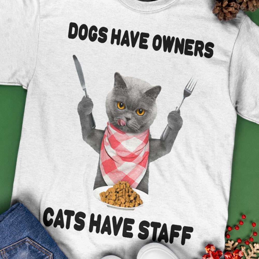Cat Eat - Dogs have owners cats have staff