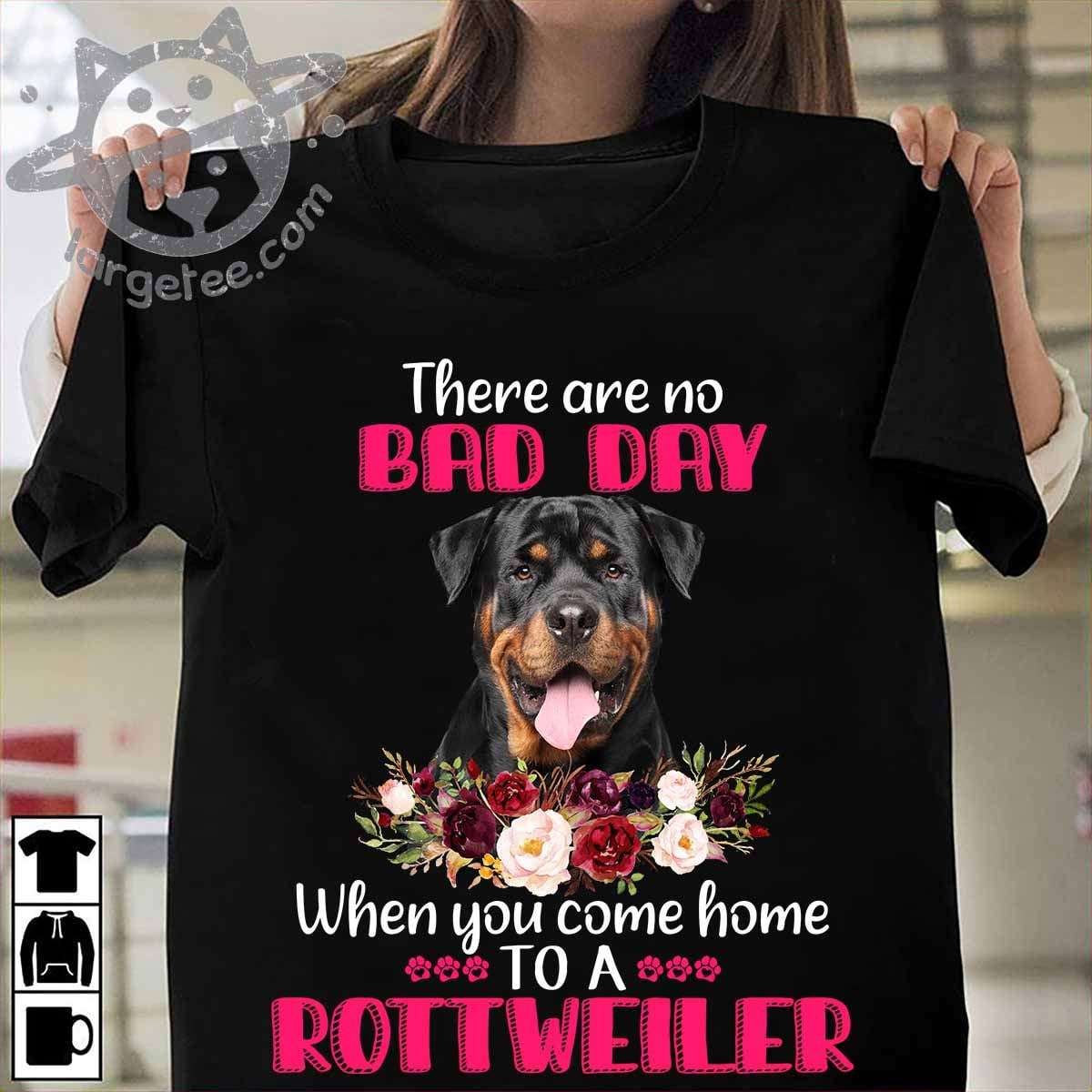 Rottweiler Dog - There are no bad day when you come home to a rottweiler