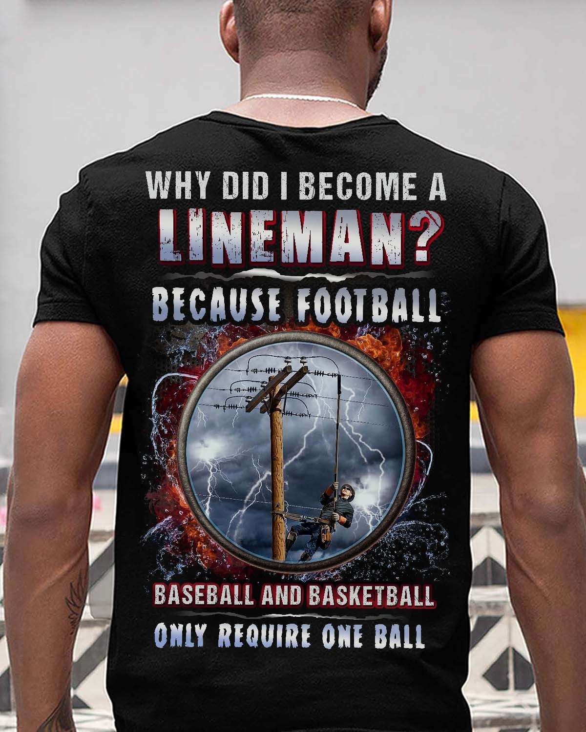Why did i become a lineman? Because football baseball and basketball only require one ball