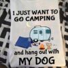 Dog Love Camping - I just want to go camping and hang out with my dog