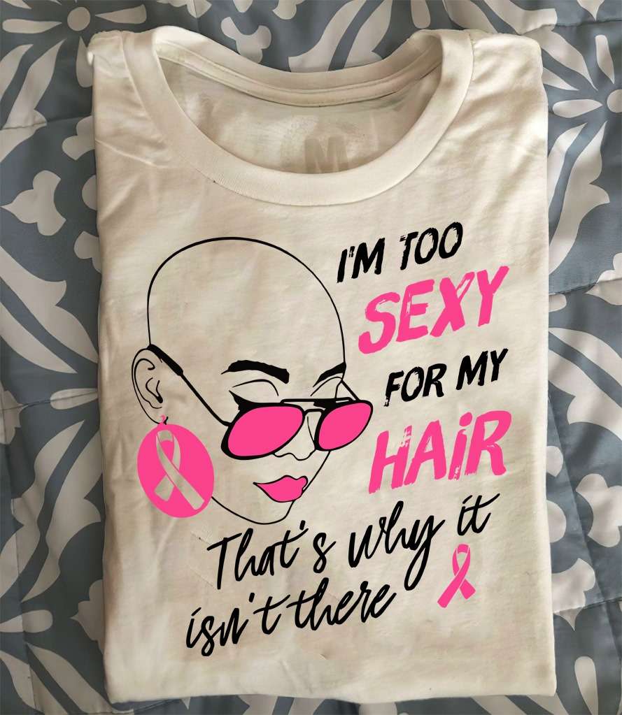 Woman without hair, ribbon awareness - I’m too sexy for my hair That’s why it isn’t there
