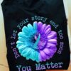 Flower Ribbon Awareness - Don't let your story end too soon you matter