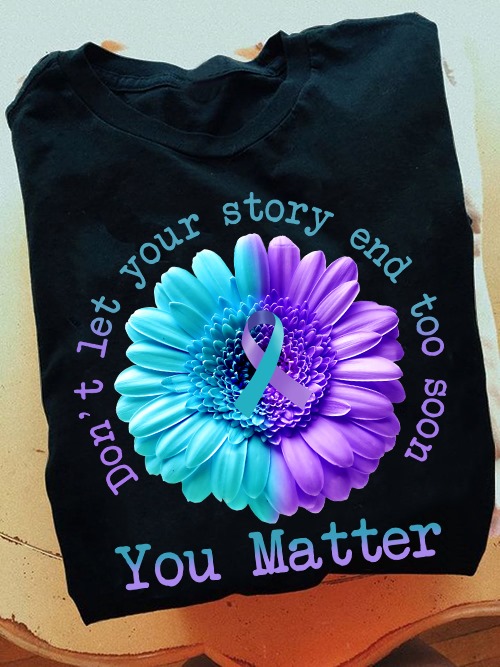 Flower Ribbon Awareness - Don't let your story end too soon you matter