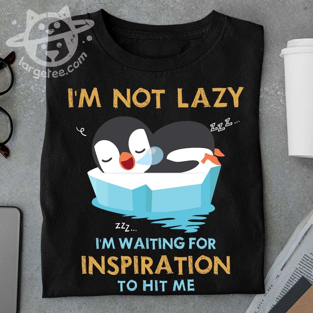 Lazy Penguin - I'm not lazy i'm waiting for inspiration to hit me