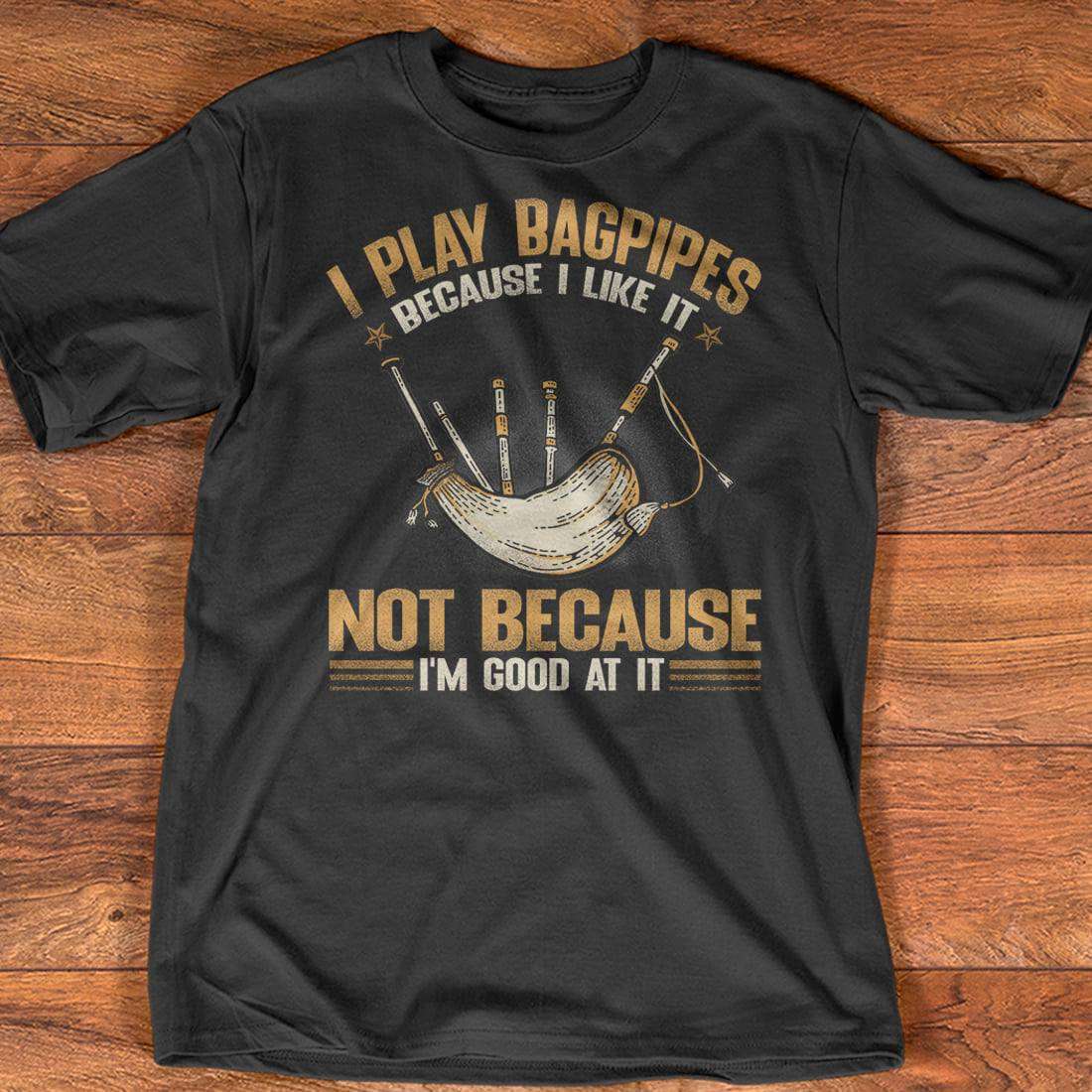Bagpipes Lover - I play bagpipes because i like it not because i'm good at it