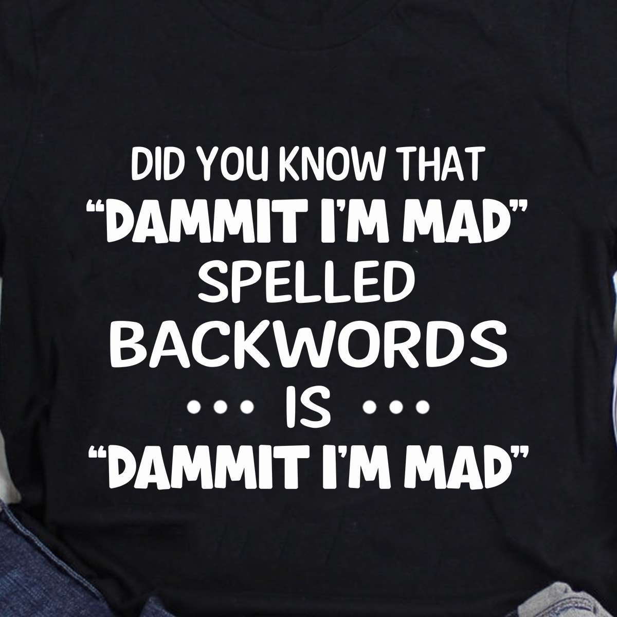 Did you know that ' Dammit i'm mad ' spelled backwords is ' dammit i'm mad'