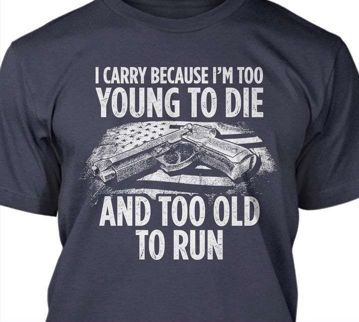 I carry because I'm too young to die and too old to run - America flag and gun
