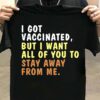 I got vaccinated but i want all of you to stay away from me