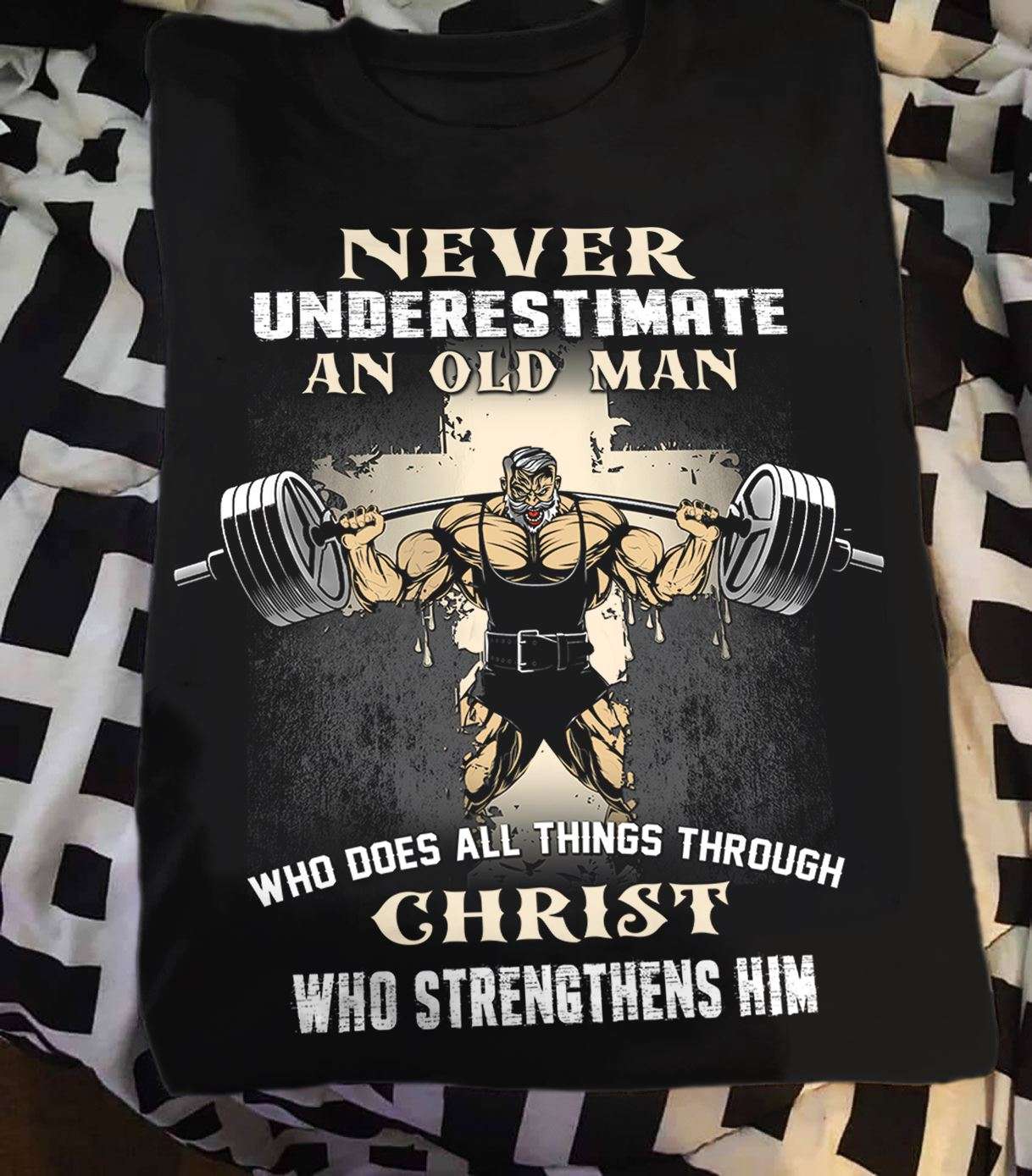 God Lifting Weights - Never underestimate an old man who does all things through christ who strengthens him