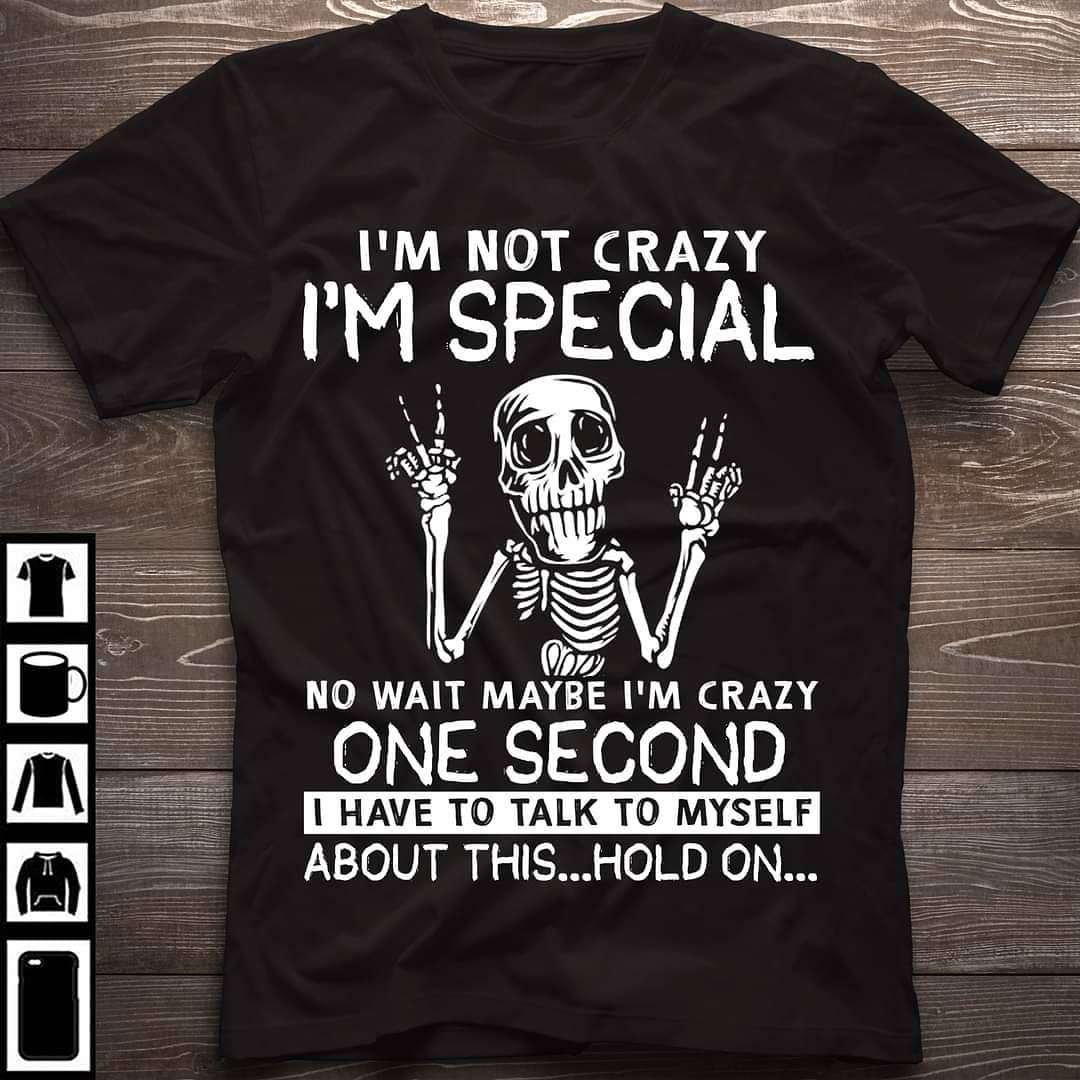 Funny Skeleton - I'mnot crazy i'm special no wait maybe i'm crazy one second i have to talk to myself