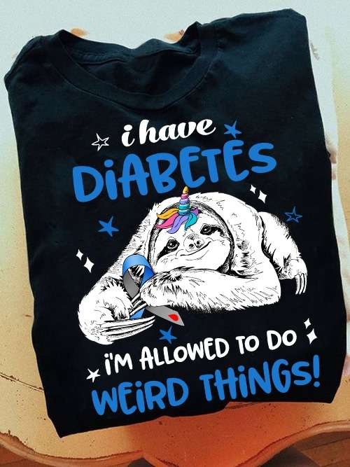 Sloth Diabetes - I have diabetes i'm allowed to do weird things