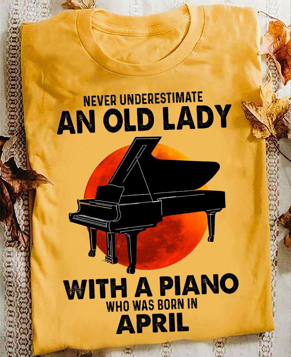 April Birthday Piano Woman - Never underestimate an old lady with a piano who was born in april
