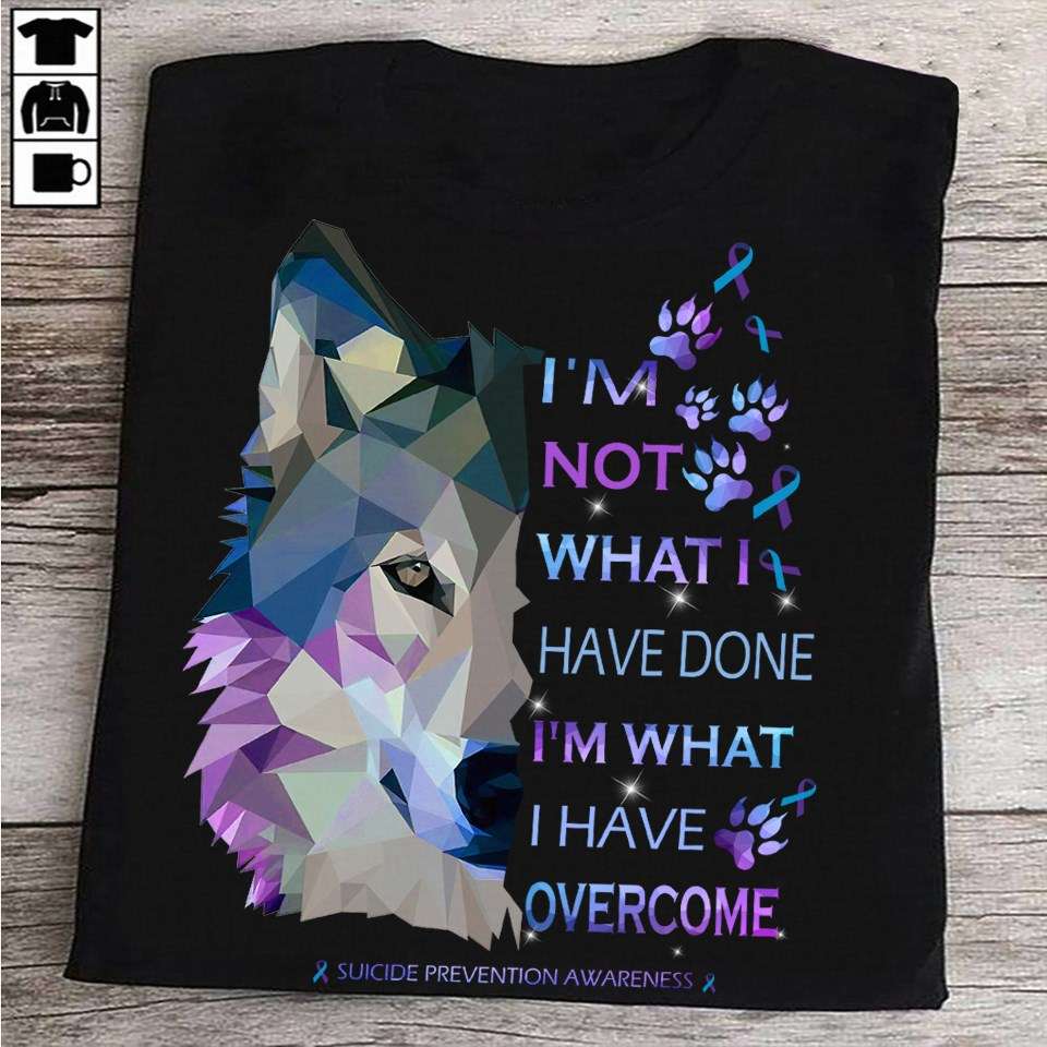 Wolf Suicide Prevention Awareness - I'm not what i have done i'm what i have overcome