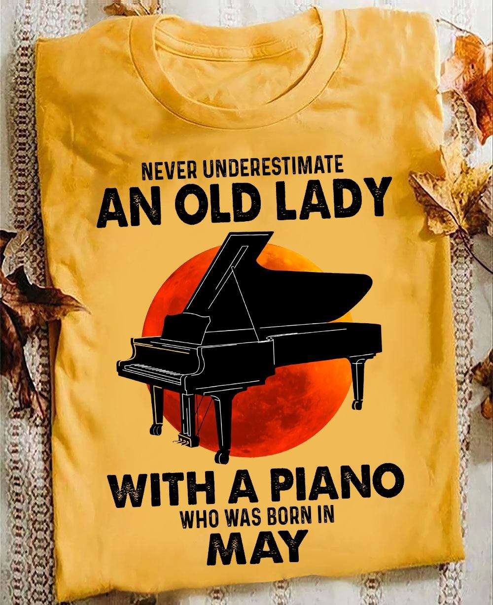 May Birthday Piano Woman - Never underestimate an old lady with a piano who was born in may
