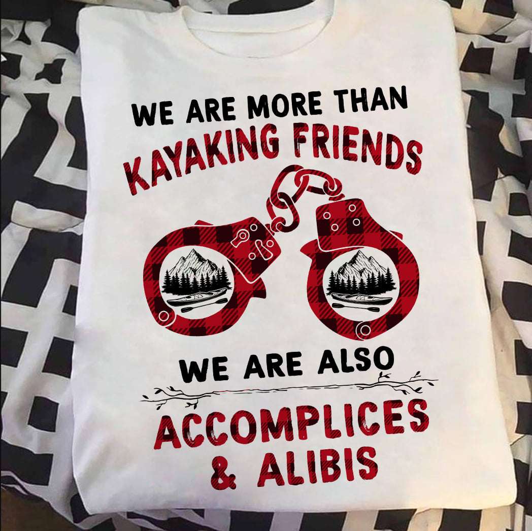 Kayak Accomplices - We are more than kayaking friends we are also accomplices and alibis