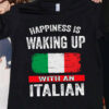 Italian Flag - Happiness is waking up with an italian