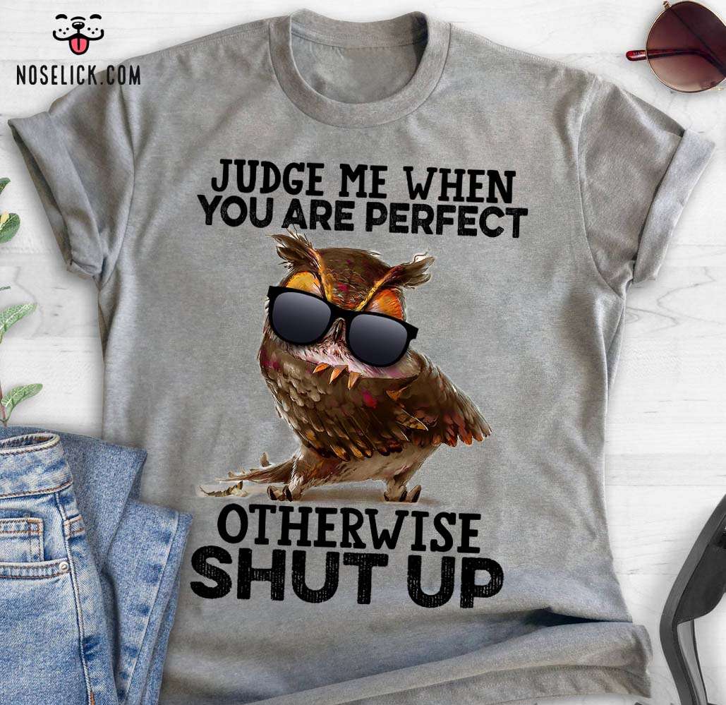 Owl With Glasses - Judge me when you are perfect otherwise shut up