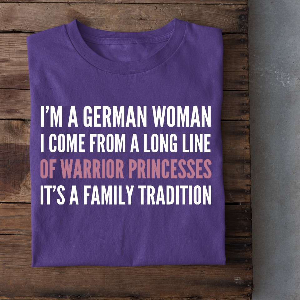 I'm a german woman i come from a long time of warrior princesses it's a family tradition