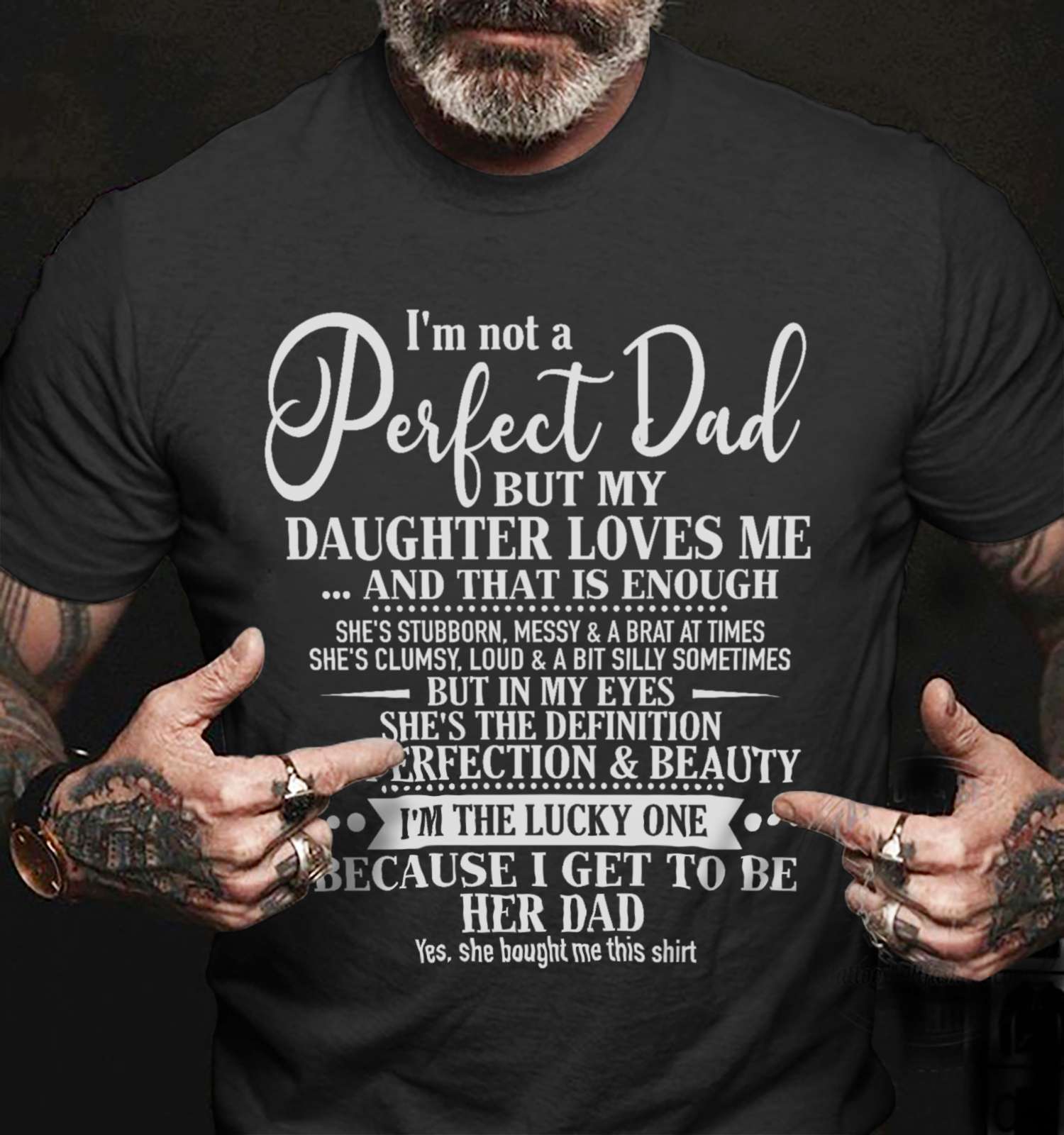 I'm not a perfect dad but my daughter loves me and that is enough o'm the lucky one because i get to be her dad