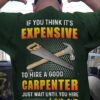 Good Carpenter - If you think it's expensive to hire a good carpenter just want until you hire a bad one