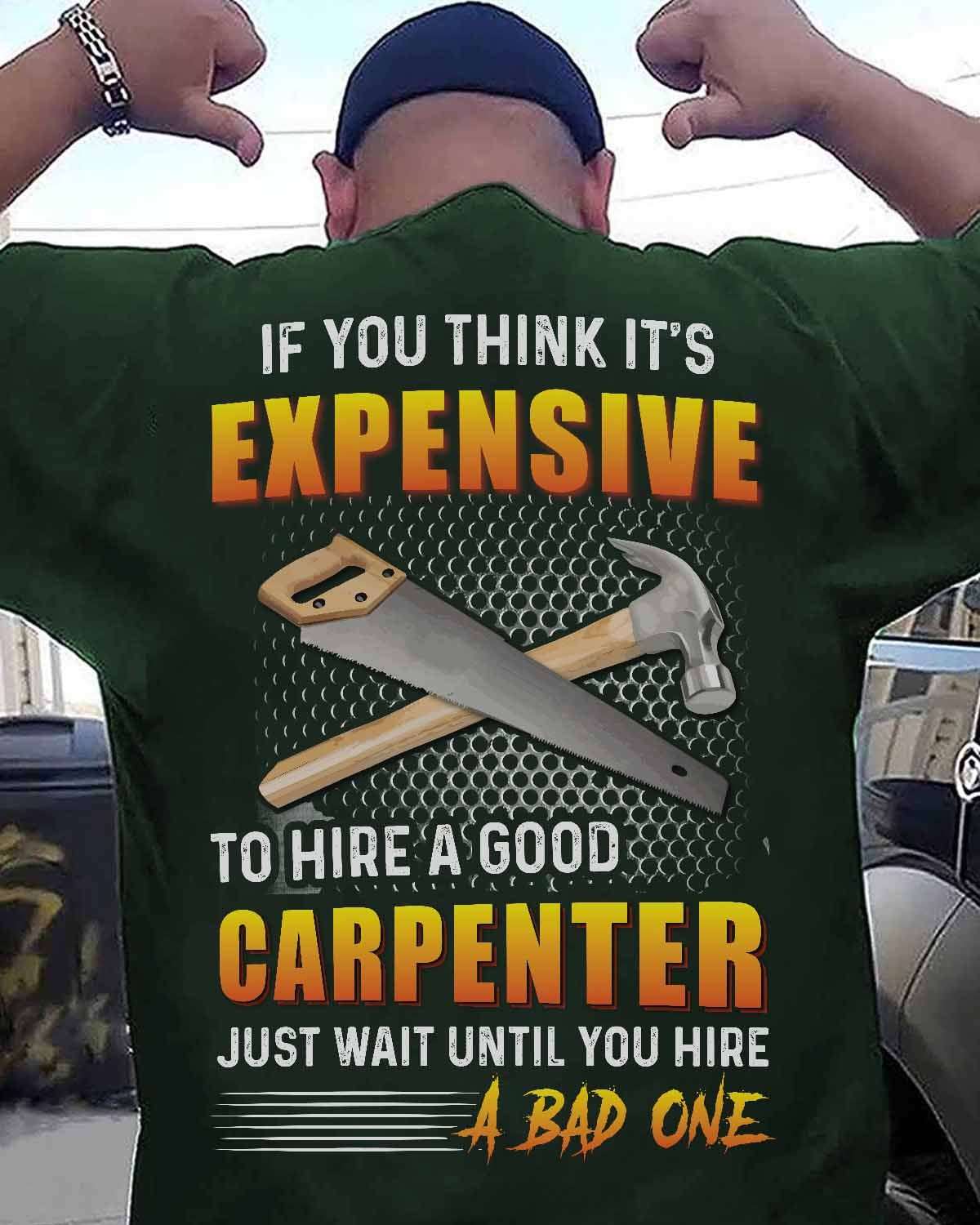Good Carpenter - If you think it's expensive to hire a good carpenter just want until you hire a bad one