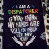 I am a dispatcher if you think my hands are full you should see my heart
