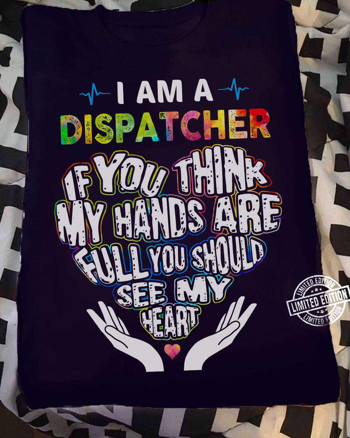 I am a dispatcher if you think my hands are full you should see my heart