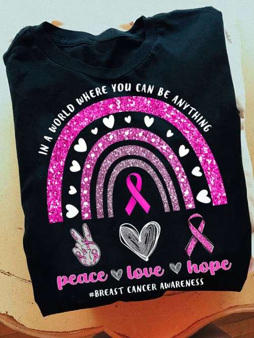 Rainbow breast cancer awareness - In a world where you can be anything peace love hope breast cancer awareness