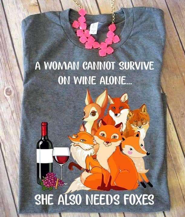 A woman cannot survive on wine alone she also needs foxes - Foxes and wines, wine woman